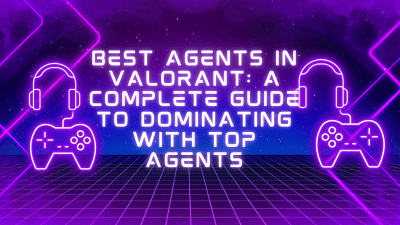 Best Agents in Valorant A Complete Guide to Dominating with Top Agents
