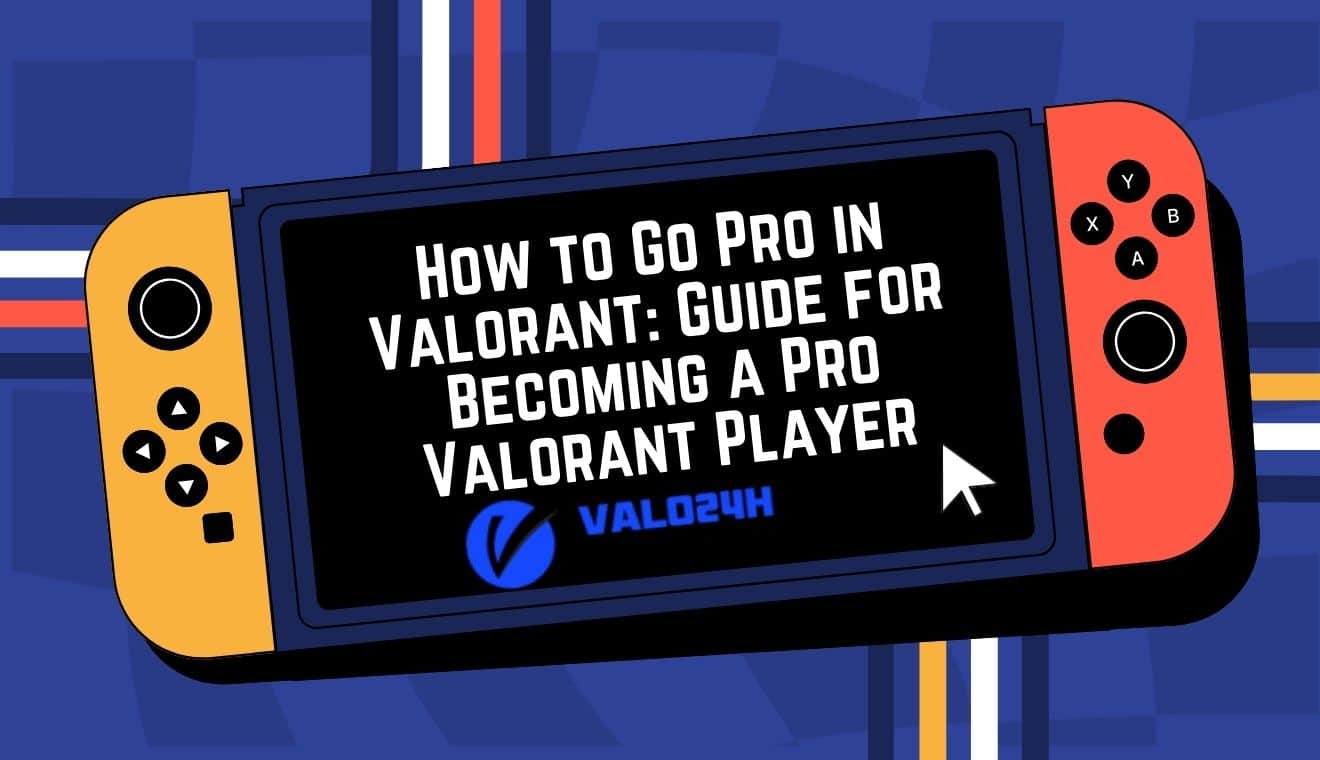 How to Go Pro in Valorant Guide for Becoming a Pro Valorant Player