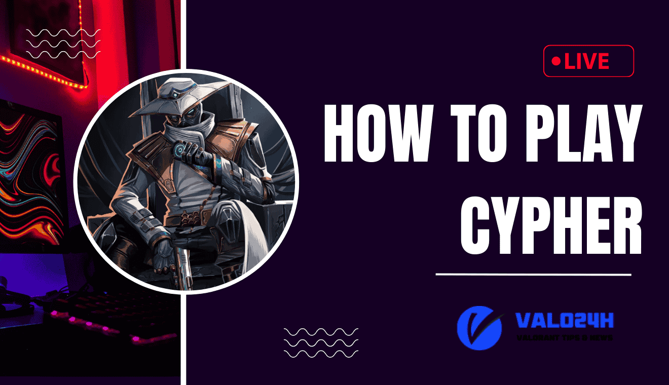How to Play Cypher in Valorant, Mastering the Ultimate Spy