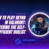 Methods to Play Reyna in Valorant: Mastering the Self-Adequate Duelist