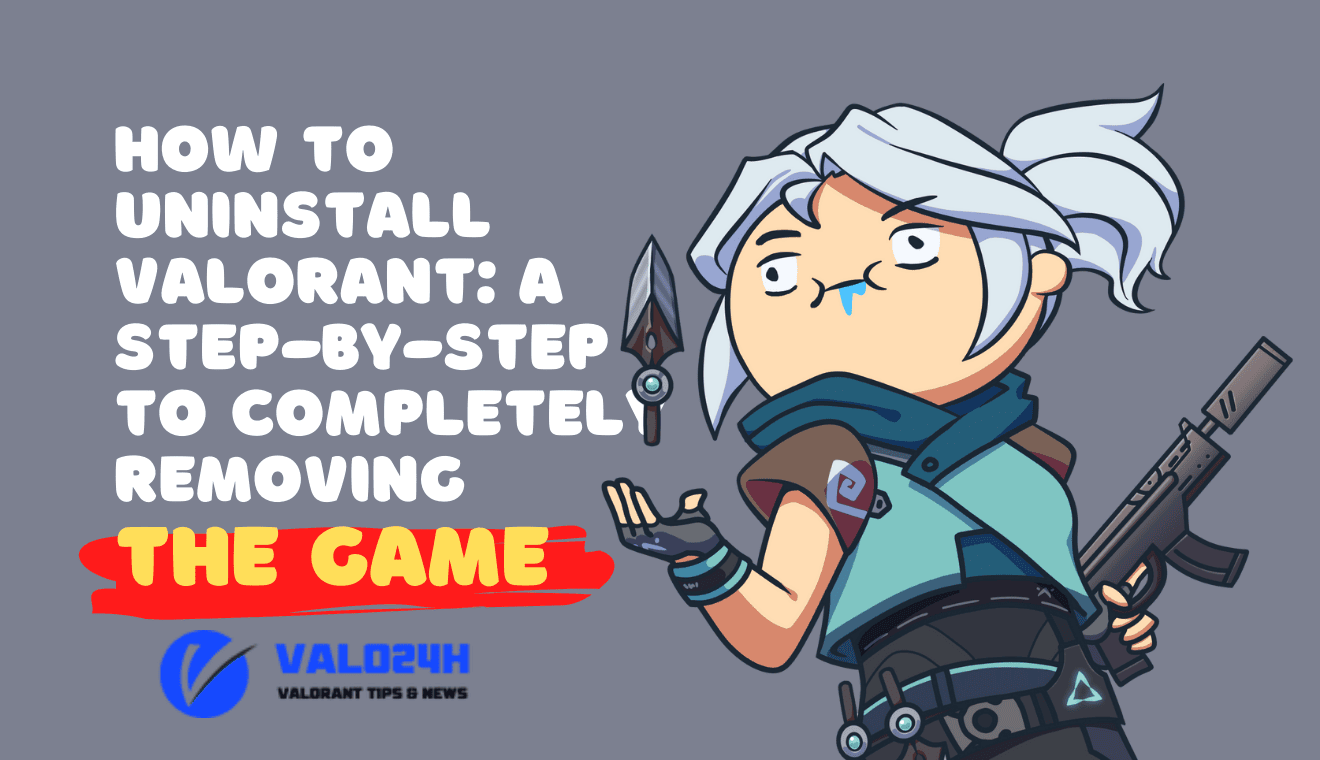 How to Uninstall Valorant A Step-by-Step to Completely Removing The Game
