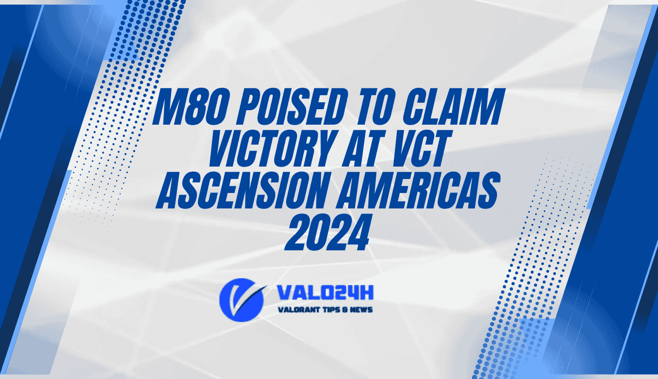 M80 Poised to Claim Victory at VCT Ascension Americas 2024