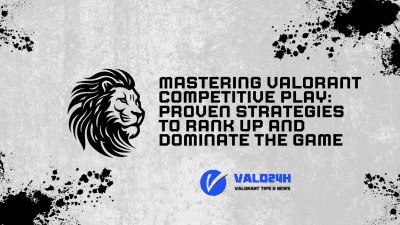 Mastering Valorant Competitive Play Proven Strategies to Rank Up and Dominate the Game