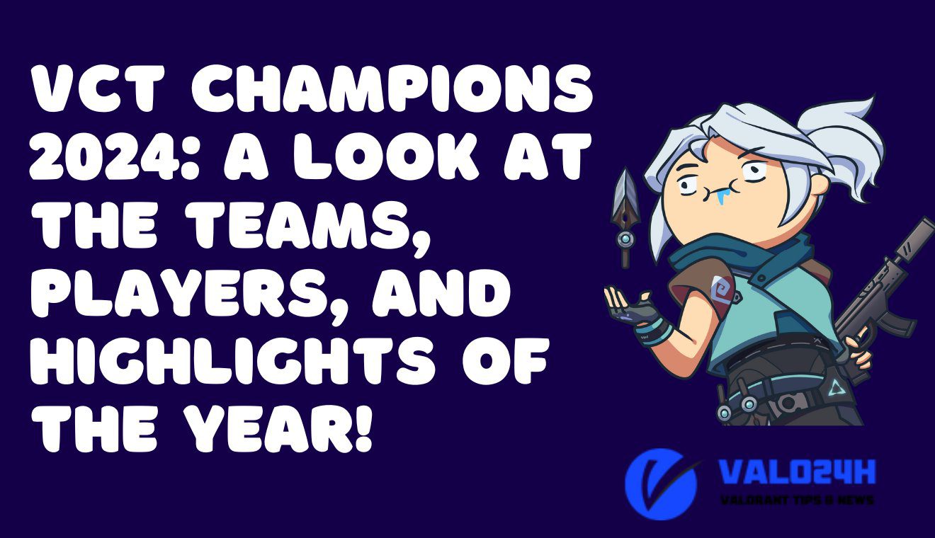 VCT Champions 2024 A Look at the Teams, Players, and Highlights of the Year