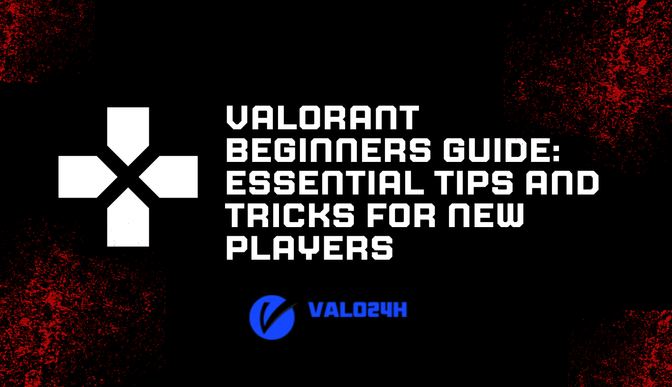 Valorant Beginners Guide Essential Tips and Tricks for New Players