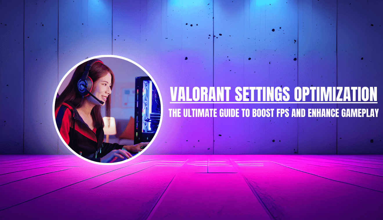 Valorant Settings Optimization The Ultimate Guide to Boost FPS and Enhance Gameplay