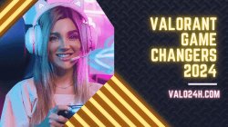 Valorant Game Changers 2024: A Revolutionary Time in Gaming